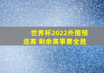 世界杯2022外围预选赛 剩余赛事要全胜